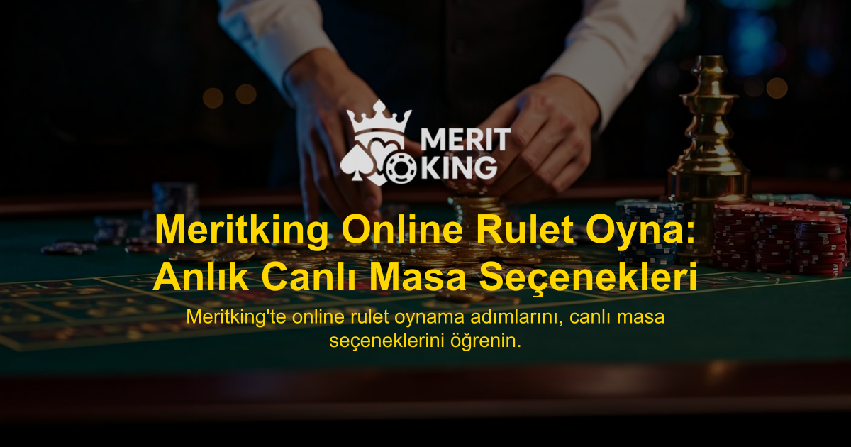Meritking Online Rulet Oyna: Anlık Canlı Masa Seçenekleri