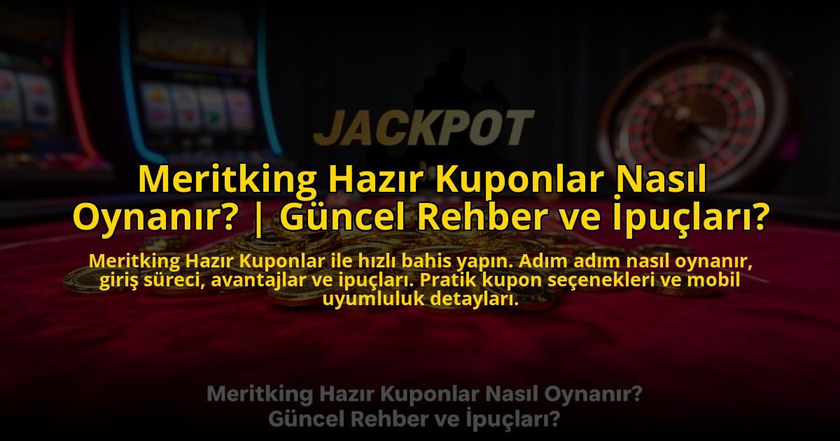 Meritking-Hazir-Kuponlar-Nasil-Oynanir-Guncel-Rehber-ve-Ipuclari-overlay-1773544606.jpg