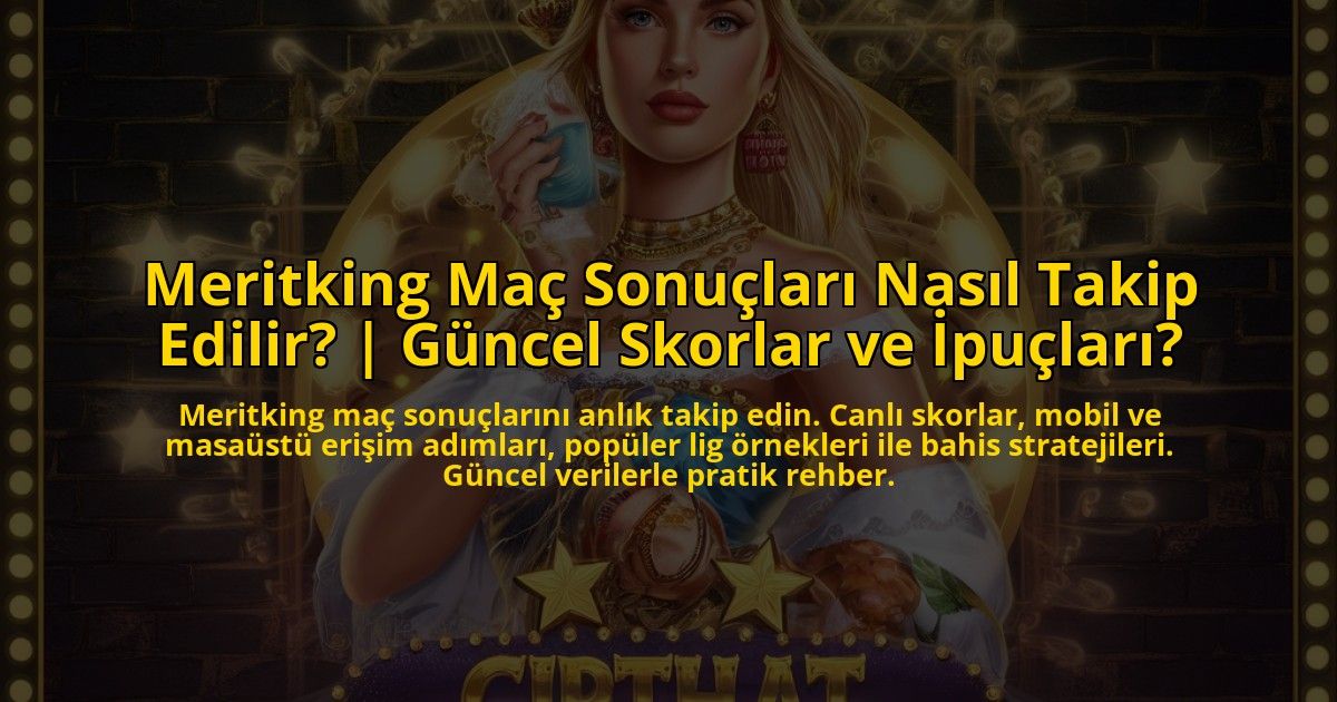 Meritking-Mac-Sonuclari-Nasil-Takip-Edilir-Guncel-Skorlar-ve-Ipuclari-overlay-1773071733.jpg