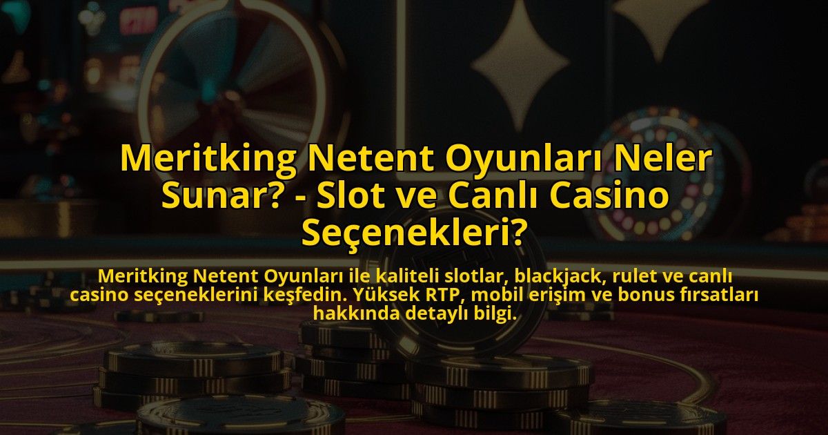 Meritking-Netent-Oyunlari-Neler-Sunar---Slot-ve-Canli-Casino-Secenekleri-overlay-1773177129.jpg
